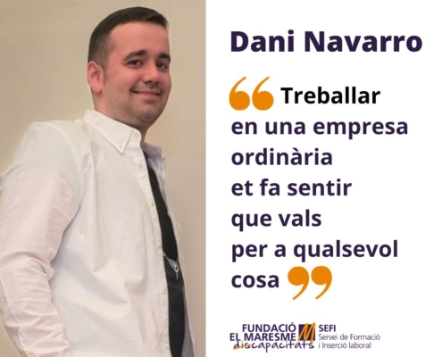 “Treballar en una empresa ordinària et fa sentir que vals per a qualsevol cosa”, dani navarro_sefi_fundació el maresme